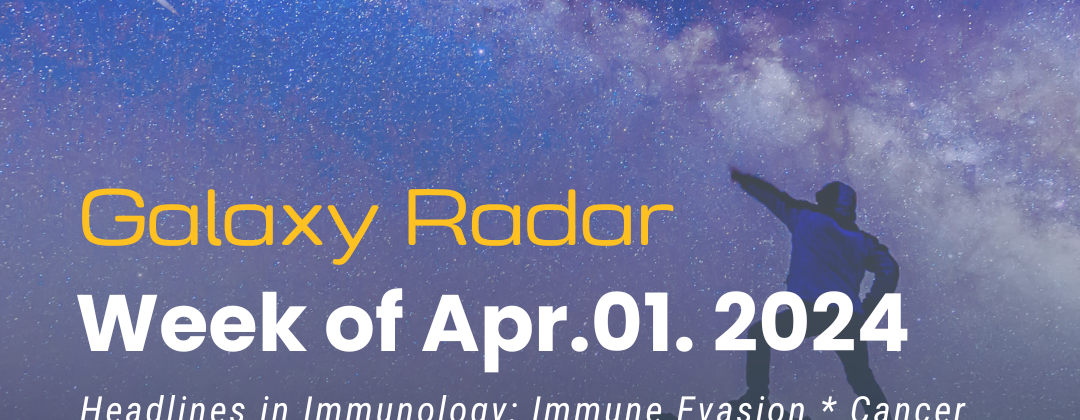 Galaxy Radar Week of April 1, 2024: Headlines in Immunology: Immune Evasion * Cancer * Fibromyalgia * Autism and Neuropsychiatric * More. Background image: person standing on a rock pointing at a shooting star in the night sky.